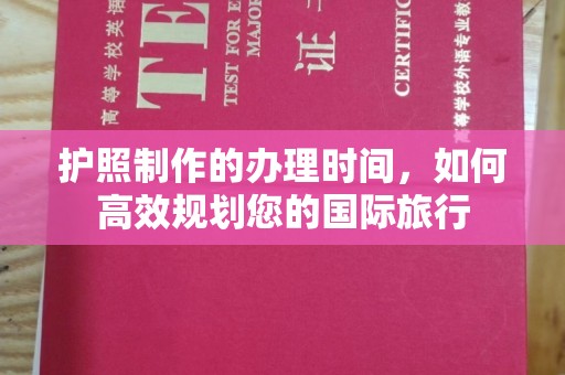 果洛护照制作的办理时间，如何高效规划您的国际旅行